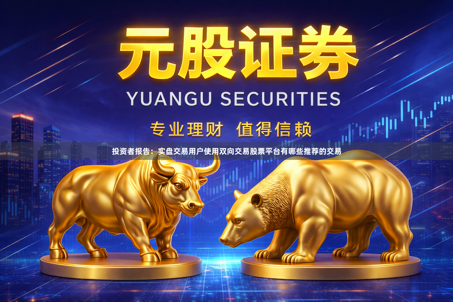 投资者报告:实盘交易用户使用双向交易股票平台有哪些推荐的交易